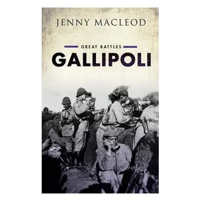 Gallipoli - Macleod, Jenny (Department of History, University of Hull)