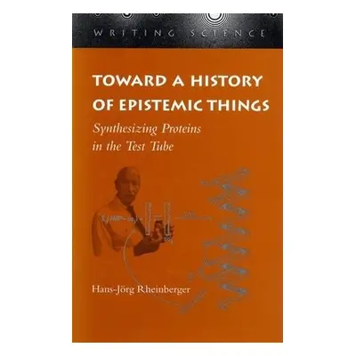 Toward a History of Epistemic Things - Rheinberger, Hans-Jorg