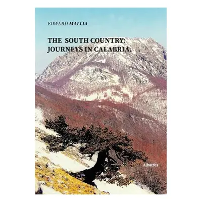 SOUTH COUNTRY: JOURNEYS IN CALABRIA. - Mallia, Edward