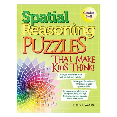 Spatial Reasoning Puzzles That Make Kids Think! - Wanko, Jeffrey J.