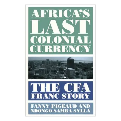 Africa's Last Colonial Currency - Pigeaud, Fanny a Sylla, Ndongo Samba