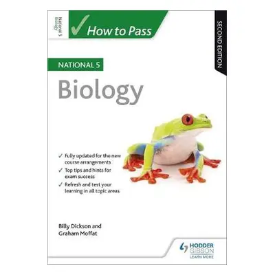 How to Pass National 5 Biology, Second Edition - Dickson, Billy a Moffat, Graham