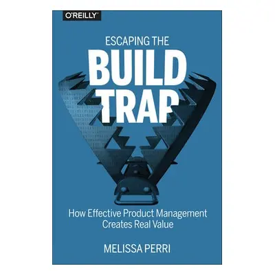 Escaping the Build Trap - Perri, Melissa