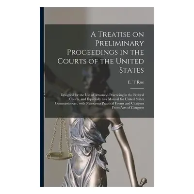 Treatise on Preliminary Proceedings in the Courts of the United States