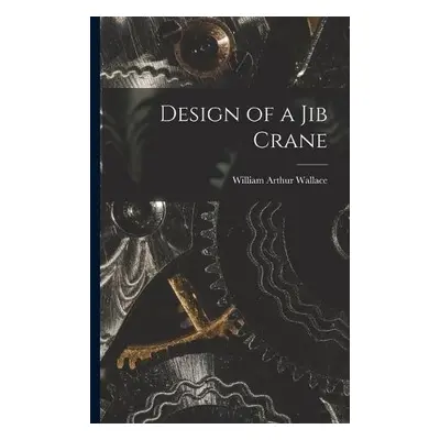 Design of a Jib Crane - Wallace, William Arthur