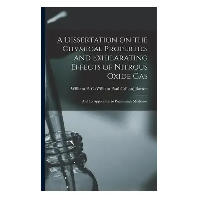 Dissertation on the Chymical Properties and Exhilarating Effects of Nitrous Oxide Gas; and Its A