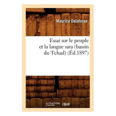 Essai Sur Le Peuple Et La Langue Sara (Bassin Du Tchad) (?d.1897) - Delafosse, Maurice