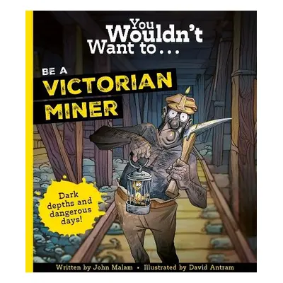 You Wouldn't Want To Be A Victorian Miner! - Malam, John a John, Malam,