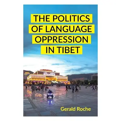 Politics of Language Oppression in Tibet - Roche, Gerald