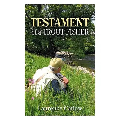 Testament of a Trout Fisher - Catlow, Laurence