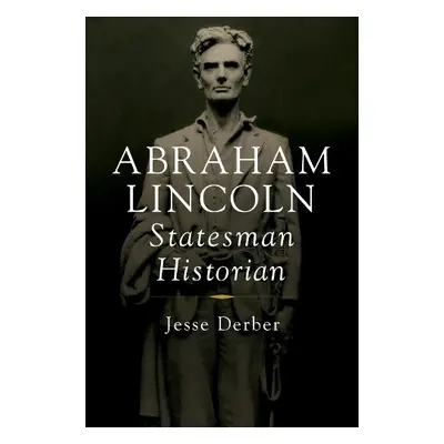 Abraham Lincoln, Statesman Historian - Derber, Jesse