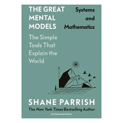 Great Mental Models: Systems and Mathematics - Parrish, Shane