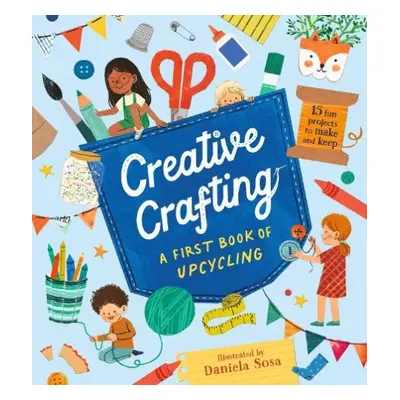 Creative Crafting: A First Book of Upcycling - Sosa, Daniela