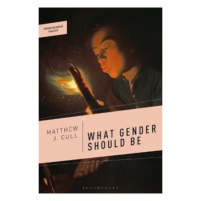 What Gender Should Be - Cull, Matthew J.