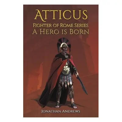 Atticus, Fighter of Rome Series: A Hero is Born - Andrews, Jonathan