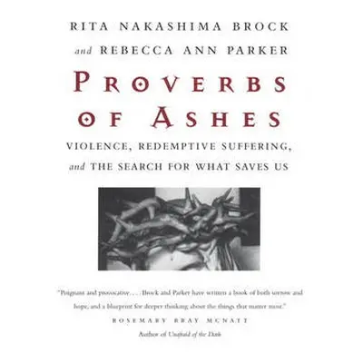 Proverbs of Ashes - Brock, Rita Nakashima a Parker, Rebecca Ann