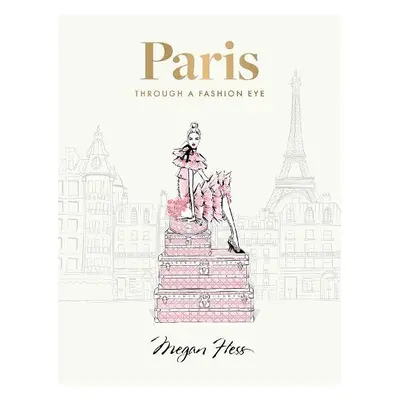 Paris: Through a Fashion Eye - Hess, Megan