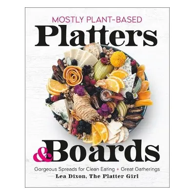 Mostly Plant-Based Platters a Boards - Dixon, Lea