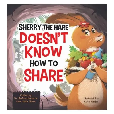 Sherry the Hare Doesn't Know How to Share - Howard, Dr Barbara a Brown, Anne Marie