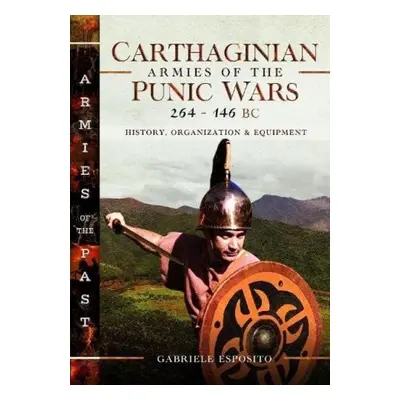 Carthaginian Armies of the Punic Wars, 264–146 BC - Esposito, Gabriele