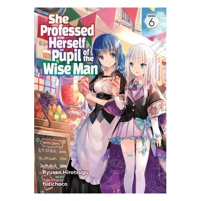 She Professed Herself Pupil of the Wise Man (Light Novel) Vol. 6 - Ryusen Hirotsugu