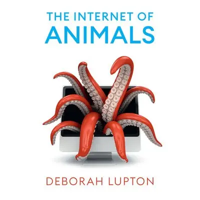 Internet of Animals - Lupton, Deborah (University of New South Wales, Sydney, Australia)