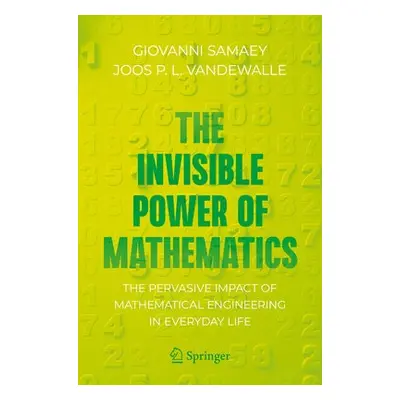 Invisible Power of Mathematics - Samaey, Giovanni a Vandewalle, Joos P. L.