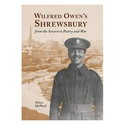 Wilfred Owen's Shrewsbury - McPhail, Helen