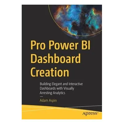 Pro Power BI Dashboard Creation - Aspin, Adam