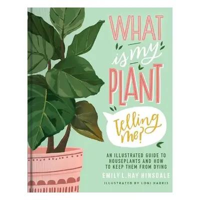 What Is My Plant Telling Me? - Hinsdale, Emily L. Hay