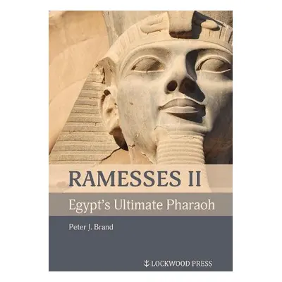 Ramesses II, Egypt's Ultimate Pharaoh - Brand, Peter J