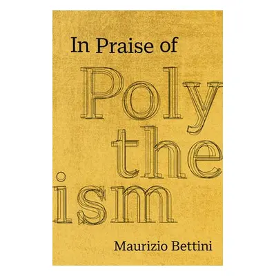 In Praise of Polytheism - Bettini, Maurizio