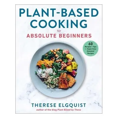 Plant-Based Cooking for Absolute Beginners - Elgquist, Therese