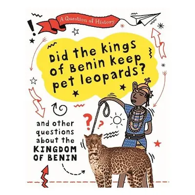 Question of History: Did the kings of Benin keep pet leopards? And other questions about the kin