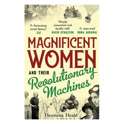 Magnificent Women and their Revolutionary Machines - Heald, Henrietta