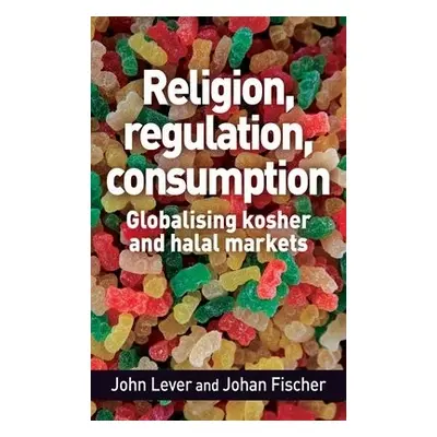 Religion, Regulation, Consumption - Lever, John a Fischer, Johan