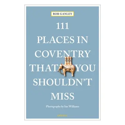 111 Places in Coventry That You Shouldn't Miss - Ganley, Rob