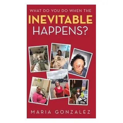 What Do You Do When the Inevitable Happens? - Gonzalez, Maria