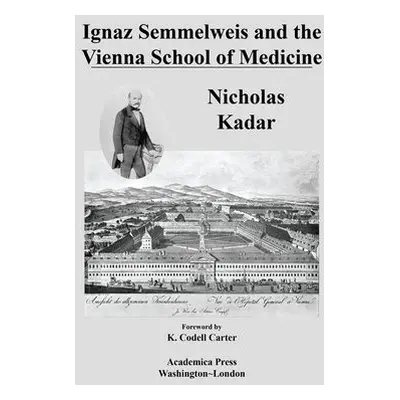 Ignaz Semmelweis and the Vienna School of Medicine - Kadar, Nicholas