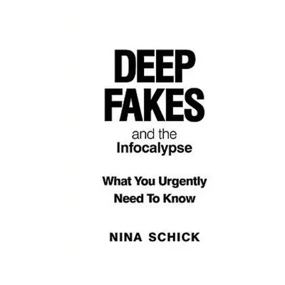 Deep Fakes and the Infocalypse - Schick, Nina