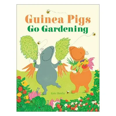 Guinea Pigs Go Gardening - Sheehy, Kate