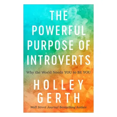 Powerful Purpose of Introverts – Why the World Needs You to Be You - Gerth, Holley