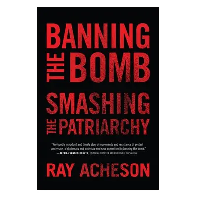 Banning the Bomb, Smashing the Patriarchy - Acheson, Ray