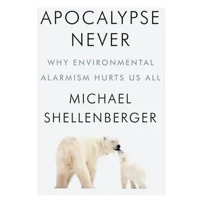 Apocalypse Never - Shellenberger, Michael