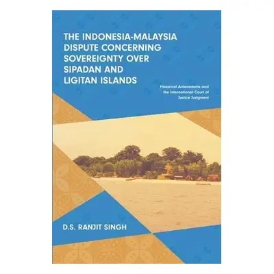 Indonesia-Malaysia Dispute Concerning Sovereignty Over Sipadan and Ligitan Islands - Singh, D.S.