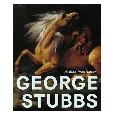 George Stubbs: 'All Done from Nature'