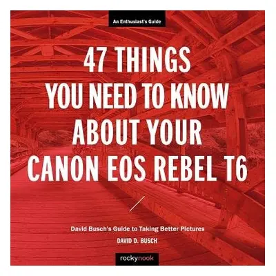 47 Things You Need to Know About Your Canon EOS Rebel T6 - Busch, David D.