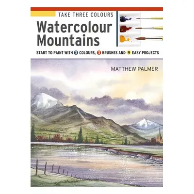 Take Three Colours: Watercolour Mountains - Palmer, Matthew