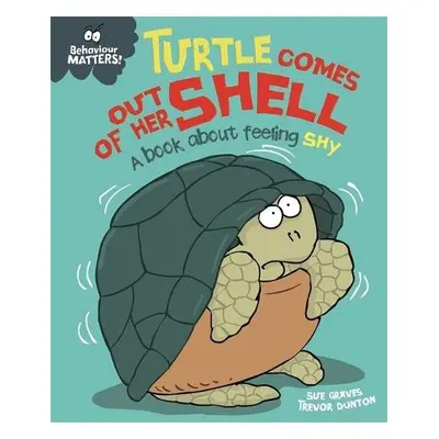 Behaviour Matters: Turtle Comes Out of Her Shell - A book about feeling shy - Graves, Sue