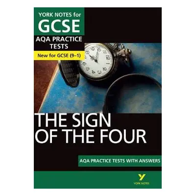 Sign of the Four AQA Practice Tests: York Notes for GCSE the best way to practise and feel ready